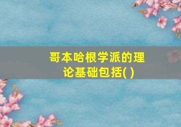 哥本哈根学派的理论基础包括( )